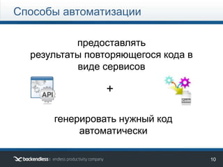 13
Способы автоматизации
+
генерировать нужный код
автоматически
предоставлять
результаты повторяющегося кода в
виде сервисов
 
