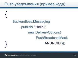 26
{
}
Backendless.Messaging
.publish( "Hello!",
new DeliveryOptions(
PushBroadcastMask
.ANDROID ));
Push уведомления (пример кода)
 