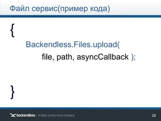 28
{
}
Backendless.Files.upload(
file, path, asyncCallback );
Файл сервис(пример кода)
 