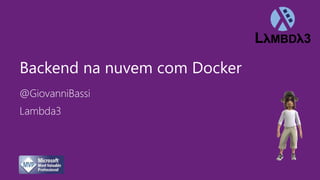 @GiovanniBassi
Backend na nuvem com Docker
Lambda3
 