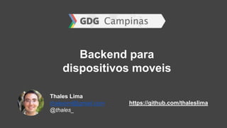 Backend para
dispositivos moveis
Thales Lima
thalesrml@gmail.com
@thales_
https://github.com/thaleslima
 