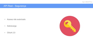 API Rest - Segurança
Api | RESTFul
• Acesso não autorizado
• Sobrecarga
• OAuth 2.0
 