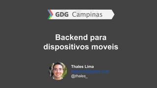 Backend para
dispositivos moveis
Thales Lima
thalesrml@gmail.com
@thales_
 