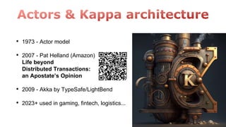 • 1973 - Actor model
• 2007 - Pat Helland (Amazon)
Life beyond
Distributed Transactions:
an Apostate’s Opinion
• 2009 - Akka by TypeSafe/LightBend
• 2023+ used in gaming, fintech, logistics...
 