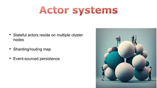 • Stateful actors reside on multiple cluster
nodes
• Sharding/routing map
• Event-sourced persistence
 