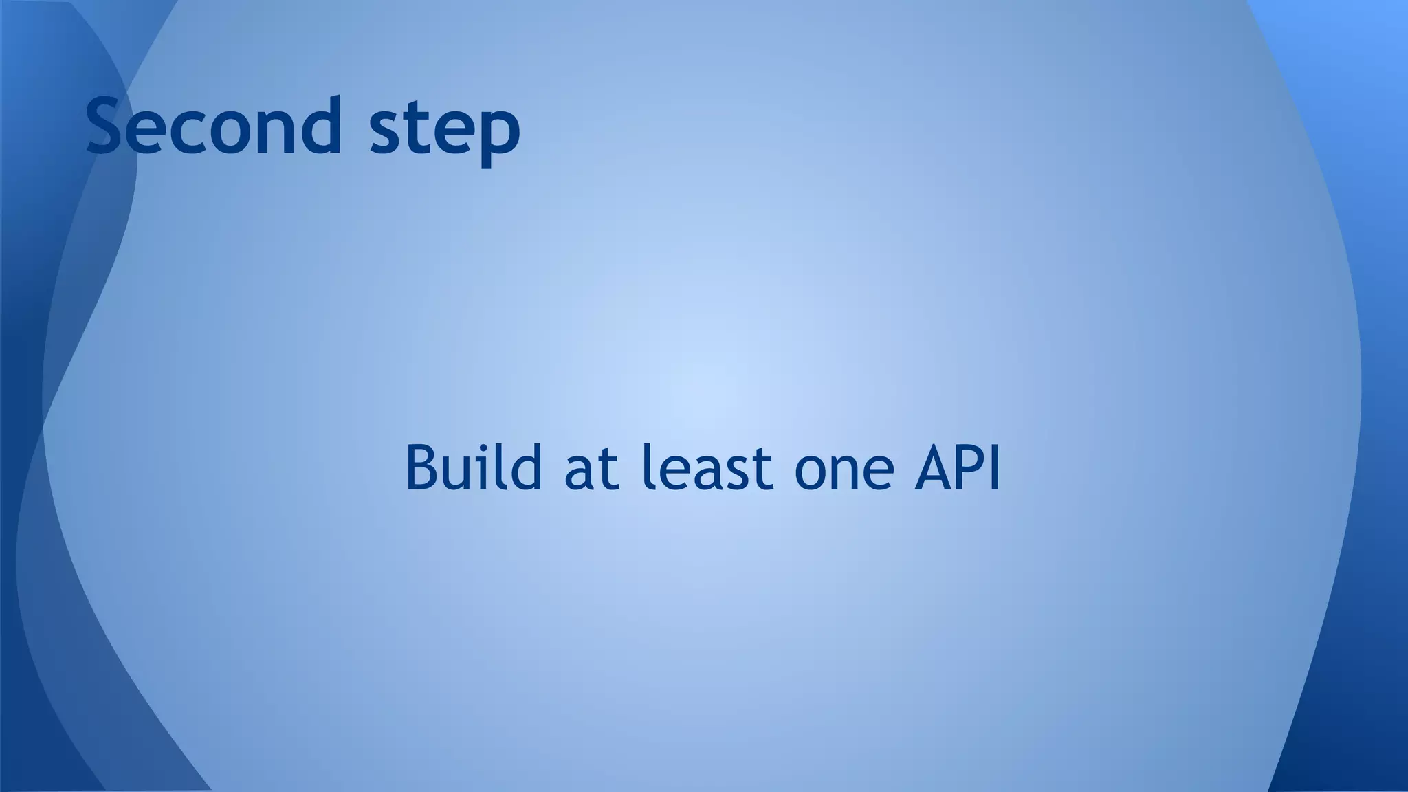 Second step
Build at least one API