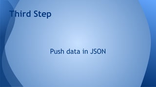 Third Step

Push data in JSON

 