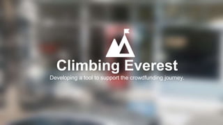 Climbing Everest
Developing a tool to support the crowdfunding journey.
 