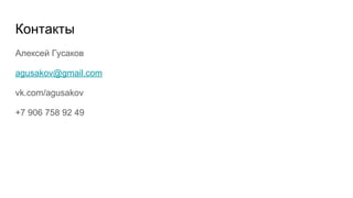 Контакты
Алексей Гусаков
agusakov@gmail.com
vk.com/agusakov
+7 906 758 92 49
 