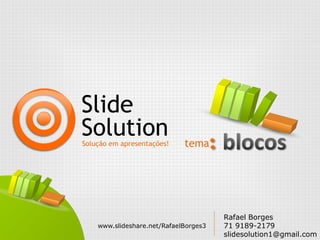 Slide
Solution
Solução em apresentações!    tema




                                       Rafael Borges
    www.slideshare.net/RafaelBorges3   71 9189-2179
                                       slidesolution1@gmail.com
 