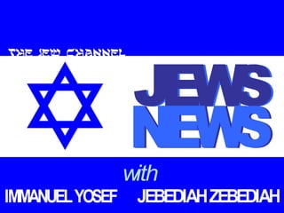 JEWS NEWS with IMMANUEL YOSEF JEBEDIAH ZEBEDIAH 