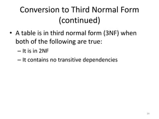 34
Conversion to Third Normal Form
(continued)
• A table is in third normal form (3NF) when
both of the following are true:
– It is in 2NF
– It contains no transitive dependencies
 