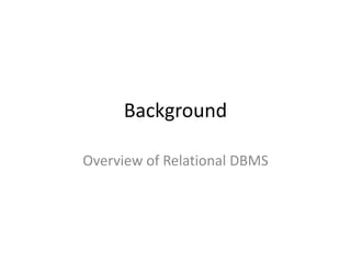 Background
Overview of Relational DBMS
 