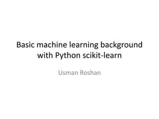 Basic machine learning background
with Python scikit-learn
Usman Roshan
 
