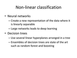 Non-linear classification
• Neural networks
– Create a new representation of the data where it
is linearly separable
– Lar...