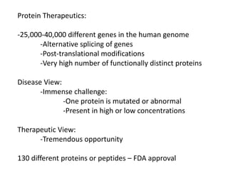 Protein Therapeutics:
-25,000-40,000 different genes in the human genome
-Alternative splicing of genes
-Post-translationa...