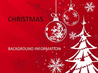 CHRISTMAS
BACKGROUND INFORMATION
 