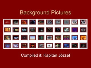 Background Pictures Compiled it: Kapitán József 