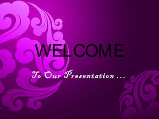 WELCOME
To Our Presentation …
 
