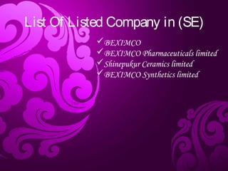 List Of Listed Company in (SE)
BEXIMCO
BEXIMCO Pharmaceuticals limited
Shinepukur Ceramics limited
BEXIMCO Synthetics limited
 