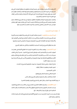 38
‫رة‬‫دا‬‫إ‬
‫يع‬‫شار‬‫لم‬‫ا‬
‫يتم‬ ‫اليت‬ ‫املعرف���ة‬ ‫ونطاق‬ ‫واملعلوم���ات‬ ‫البيان���ات‬ ‫حج���م‬ ‫على‬ ‫يتوق���ف‬ ‫واالس���تمرار‬ ‫االس���تقرار‬
‫ثم‬‫املؤثرة‬‫واخلاصة‬‫العامة‬‫ومتغرياتها‬‫ورغباتها‬‫واحتياجاتها‬‫اخلارجية‬‫البيئة‬‫من‬‫جتميعه���ا‬
‫الوقت‬‫نفس‬‫يف‬‫وتتواءم‬‫االحتياجات‬‫تلك‬‫تشبع‬‫اليت‬‫واخلدمات‬‫السلع‬‫نوعية‬‫توفري‬‫على‬‫العمل‬
.‫واخلارجية‬ ‫الداخلية‬ ‫البيئة‬ ‫متغريات‬ ‫مع‬
‫حجم‬‫باختالف‬‫املش���روع‬‫بيئة‬‫عن‬‫مجعها‬‫املطلوب‬‫واملعلومات‬‫البيانات‬‫ونوعية‬‫حجم‬‫خيتل���ف‬ 	-
‫يتعامل‬ ‫فهل‬ ،‫معه���ا‬ ‫يتعامل‬ ‫اليت‬ ‫البيئة‬ ‫نوعي���ة‬ ‫وباختالف‬ ‫املق�ت�رح‬ ‫املش���روع‬ ‫ونوعية‬ ‫وطبيعة‬
‫اخل؟‬..‫اخلارجية‬ ‫أو‬ ‫احمللية‬ ‫البيئة‬ ‫يف‬ ‫والتجديد‬ ‫والتغيري‬ ‫االستقرار‬ ‫حيث‬ ‫من‬ ‫معها‬
:‫اخلارجية‬ ‫البيئة‬ ‫مكونات‬ -2
‫تأثريها‬‫ومدى‬‫احلكومة‬‫تصدرها‬‫اليت‬‫القرارات‬‫خمتلف‬‫���مل‬�‫تش‬ :‫والقانونية‬‫السياس���ية‬‫البيئة‬ -
،‫هلا‬‫اإلجيابية‬‫النواحي‬‫مع‬‫التعامل‬‫إمكانية‬‫دراسة‬‫وبالتالي‬‫اإلجياب‬‫أو‬‫���لب‬�‫بالس‬ ‫���روع‬�‫املش‬‫على‬
.‫وجتنبها‬ ‫السلبية‬ ‫النواحي‬ ‫أو‬ ‫وغريها‬ ‫للجمعيات‬ ‫الضريبية‬ ‫اإلعفاءات‬ ‫مثل‬ ‫منها‬ ‫واالستفادة‬
.‫املشروع‬ ‫قبول‬ ‫عدم‬ ‫وبالتالي‬ ‫والقانونية‬ ‫السياسية‬ ‫البيئة‬ ‫مع‬ ‫املشروع‬ ‫توافق‬ ‫عدم‬ ‫مثل‬
‫كدراسة‬ ،‫االجتماعي‬ ‫الطابع‬ ‫ذات‬ ‫البيئية‬ ‫املتغريات‬ ‫دراسة‬ ‫بذلك‬ ‫ويقصد‬ :‫االجتماعية‬ ‫البيئة‬ -
‫تتطلب‬ ‫واليت‬ )‫خدمية‬ -‫(إنتاجية‬ ‫للمش���اريع‬ ‫للمس���تهدفني‬ ‫واالجتماعية‬ ‫النفس���ية‬ ‫اجلوانب‬
‫وقيم‬‫وتقاليد‬‫طب���اع‬‫حتكم‬‫اليت‬‫والنفس���ية‬‫االجتماعية‬‫والنظريات‬‫لألس���س‬‫دراس���ة‬‫بدورها‬
‫بها‬‫االسرتشاد‬ ‫يتم‬‫اليت‬‫واألسس‬ ‫املفاهيم‬ ‫إىل‬‫الوصول‬ ‫بهدف‬‫هذا‬ ‫املتشابكة‬ ‫وعالقاتهم‬ ‫األفراد‬
.‫األفراد‬ ‫سلوك‬ ‫دراسة‬ ‫عند‬
.‫اخلدمة‬ ‫أو‬ ‫للمشروع‬ ‫نظرتهم‬ ‫يوحد‬ ‫مما‬ ،‫اجملموعة‬ ‫ارتباط‬ ‫وتعين‬ ،‫السلوك‬ ‫مناذج‬ 	-
.‫الوقت‬ ‫استغالل‬ ‫وكيفية‬ ‫املعيشة‬ ‫أسلوب‬ 	-
.‫االجتماعية‬ ‫األدوار‬ 	-
.‫وتوزيعاتهم‬ ‫السكان‬ ‫وحجم‬ ‫السكاني‬ ‫النمو‬ 	-
.‫خاص‬ ‫بشكل‬ ‫باملشروع‬ ‫يتعلق‬ ‫وفيما‬ ‫عام‬ ‫بشكل‬ ‫والتقاليد‬ ‫العادات‬ 	-
.‫املناصرة‬ ‫وقضايا‬ ‫التوعية‬ ‫مشاريع‬ ‫يف‬ ‫أكرب‬ ‫بشكل‬ ‫اجلانب‬ ‫بهذا‬ ‫االهتمام‬ ‫ويتم‬ *
،‫املشابهة‬‫املشاريع‬‫دراسة‬‫خالل‬‫من‬‫للمش���روع‬‫التقديرية‬‫التكلفة‬‫وتش���مل‬:‫االقتصادية‬‫البيئة‬ -
‫الفئة‬‫وقدرة‬،‫الفائ���دة‬‫وحجم‬،‫واألس���عار‬،‫املتوقع‬‫التمويل‬‫وحج���م‬‫التمويل‬‫مص���ادر‬‫ودراس���ة‬
.‫إخل‬.. ‫املشاركة‬ ‫أو‬ ‫الرسوم‬ ‫دفع‬ ‫على‬ ‫املستفيدة‬
‫بالذات‬‫املس���تفيدة‬‫والفئة‬‫للمجتمع‬‫االقتصادي‬‫الوضع‬‫دراس���ة‬‫اخلارجية‬‫البيئة‬‫دراس���ة‬‫تش���مل‬‫كما‬
.‫الفقر‬ ‫تركز‬ ‫وأماكن‬
‫المشروع‬
‫تحديد‬
 