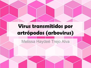 Virus transmitidos por
artrópodos (arbovirus)
 Melissa Haydeé Trejo Alva
 