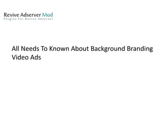 All Needs To Known About Background Branding
Video Ads
 