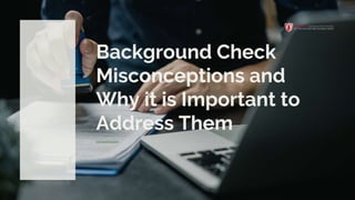 Background Check
Misconceptions and
Why it is Important to
Address Them
 