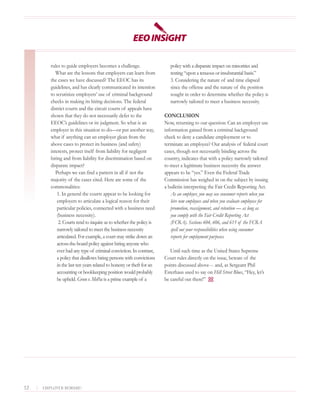 rules to guide employers becomes a challenge.                     policy with a disparate impact on minorities and
               What are the lessons that employers can learn from             resting “upon a tenuous or insubstantial basis.”
            the cases we have discussed? The EEOC has its                     3. Considering the nature of and time elapsed
            guidelines, and has clearly communicated its intention            since the offense and the nature of the position
            to scrutinize employers’ use of criminal background               sought in order to determine whether the policy is
            checks in making its hiring decisions. The federal                narrowly tailored to meet a business necessity.
            district courts and the circuit courts of appeals have
            shown that they do not necessarily defer to the                CONCLUSION
            EEOC’s guidelines or its judgment. So what is an               Now, returning to our question: Can an employer use
            employer in this situation to do—or put another way,           information gained from a criminal background
            what if anything can an employer glean from the                check to deny a candidate employment or to
            above cases to protect its business (and safety)               terminate an employee? Our analysis of federal court
            interests, protect itself from liability for negligent         cases, though not necessarily binding across the
            hiring and from liability for discrimination based on          country, indicates that with a policy narrowly tailored
            disparate impact?                                              to meet a legitimate business necessity the answer
               Perhaps we can find a pattern in all if not the             appears to be “yes.” Even the Federal Trade
            majority of the cases cited. Here are some of the              Commission has weighed in on the subject by issuing
            commonalities:                                                 a bulletin interpreting the Fair Credit Reporting Act.
                1. In general the courts appear to be looking for             As an employer, you may use consumer reports when you
                employers to articulate a logical reason for their            hire new employees and when you evaluate employees for
                particular policies, connected with a business need           promotion, reassignment, and retention — as long as
                (business necessity).                                         you comply with the Fair Credit Reporting Act
                 2. Courts tend to inquire as to whether the policy is        (FCRA). Sections 604, 606, and 615 of the FCRA
                narrowly tailored to meet the business necessity              spell out your responsibilities when using consumer
                articulated. For example, a court may strike down an          reports for employment purposes.
                across-the-board policy against hiring anyone who
                ever had any type of criminal conviction. In contrast,        Until such time as the United States Supreme
                a policy that disallows hiring persons with convictions    Court rules directly on the issue, beware of the
                in the last ten years related to honesty or theft for an   points discussed above--- and, as Sergeant Phil
                accounting or bookkeeping position would probably          Esterhaus used to say on Hill Street Blues, “Hey, let’s
                be upheld. Green v. MoPac is a prime example of a          be careful out there!”




12   |   EMPLOYER BEWARE!
 