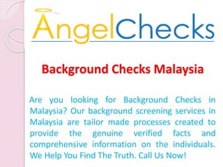 Background Checks Malaysia
Are you looking for Background Checks in
Malaysia? Our background screening services in
Malaysia are tailor made processes created to
provide the genuine verified facts and
comprehensive information on the individuals.
We Help You Find The Truth. Call Us Now!
 