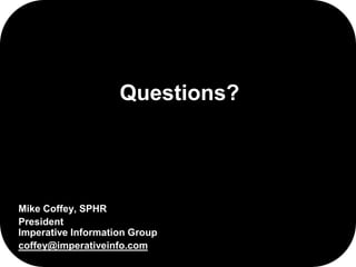 Questions? 
Mike Coffey, SPHR 
President 
Imperative Information Group 
coffey@imperativeinfo.com 
