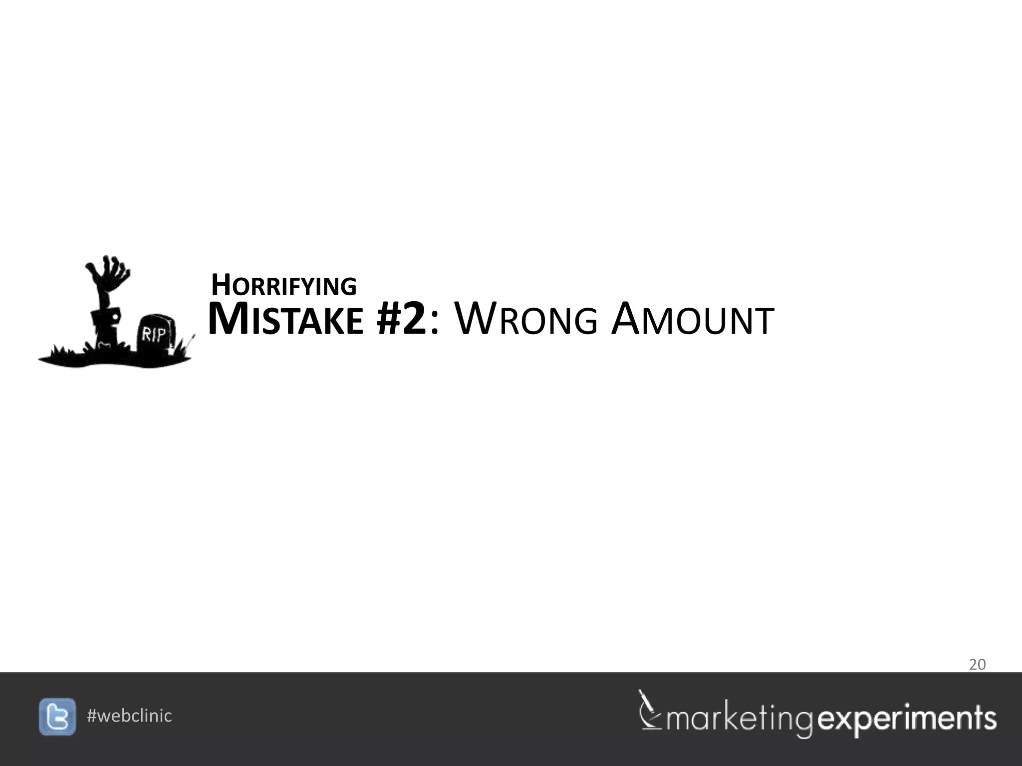 HORRIFYING
MISTAKE #2: WRONG AMOUNT




                          20

             #webclinic
 