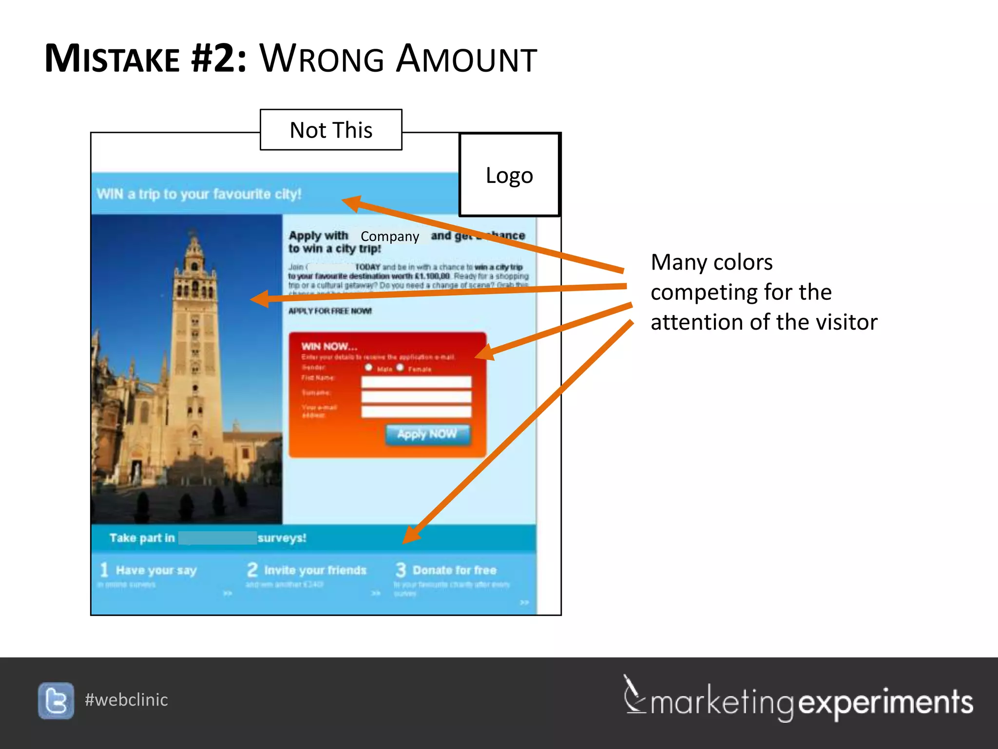 MISTAKE #2: WRONG AMOUNT
           Not This
                                Logo

                 Company
                                        Many colors
                                        competing for the
                                        attention of the visitor




                           #webclinic
 