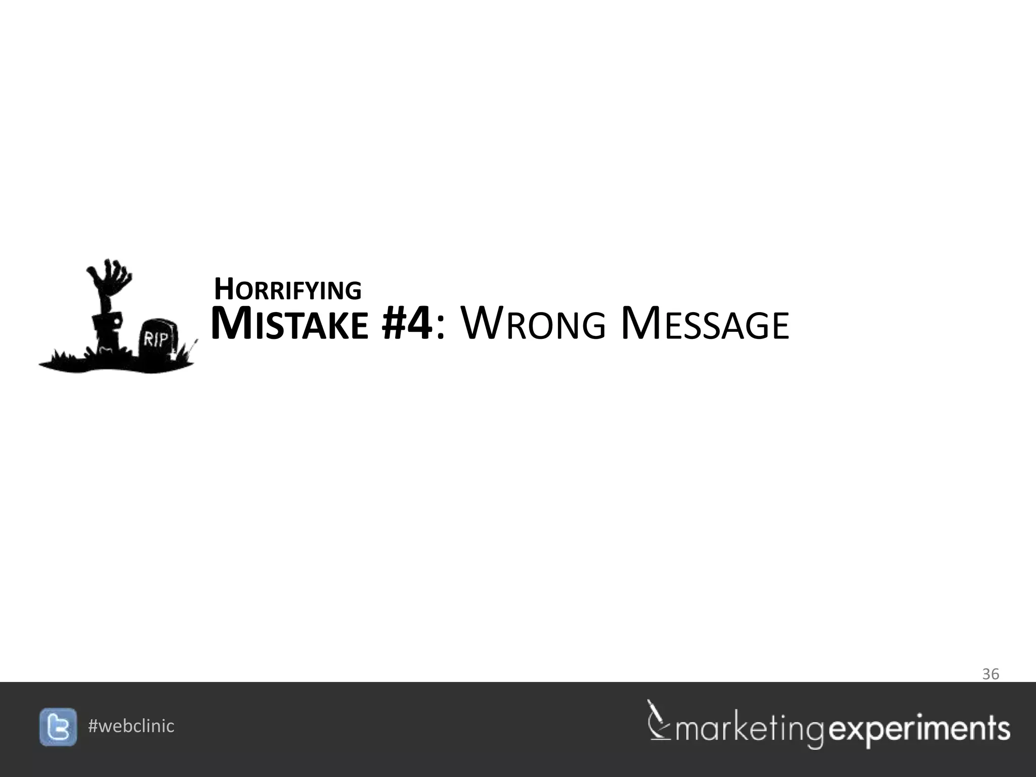 HORRIFYING
MISTAKE #4: WRONG MESSAGE




                          36

             #webclinic
 