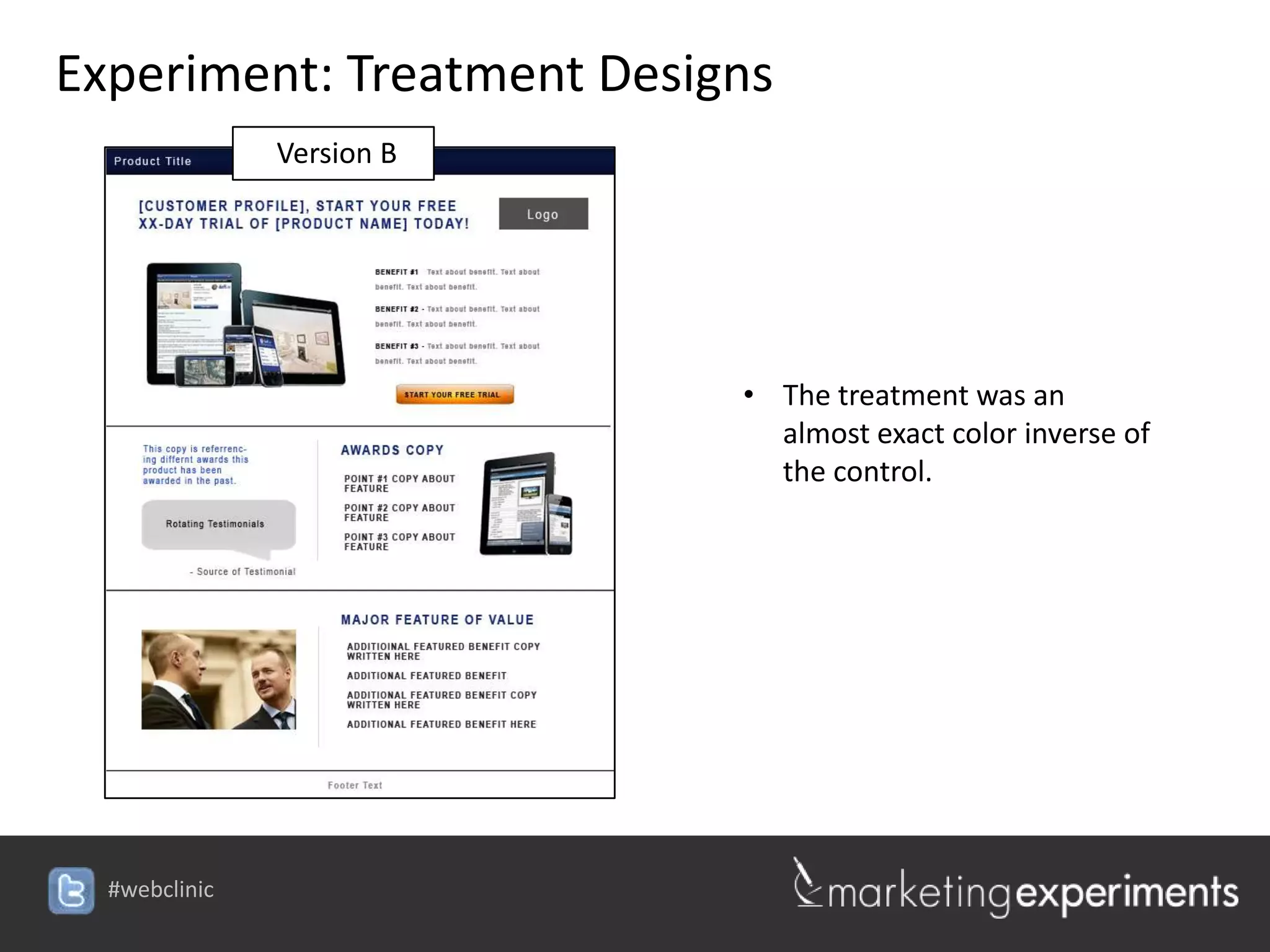Experiment: Treatment Designs
        Version B




                                 • The treatment was an
                                   almost exact color inverse of
                                   the control.




                    #webclinic
 