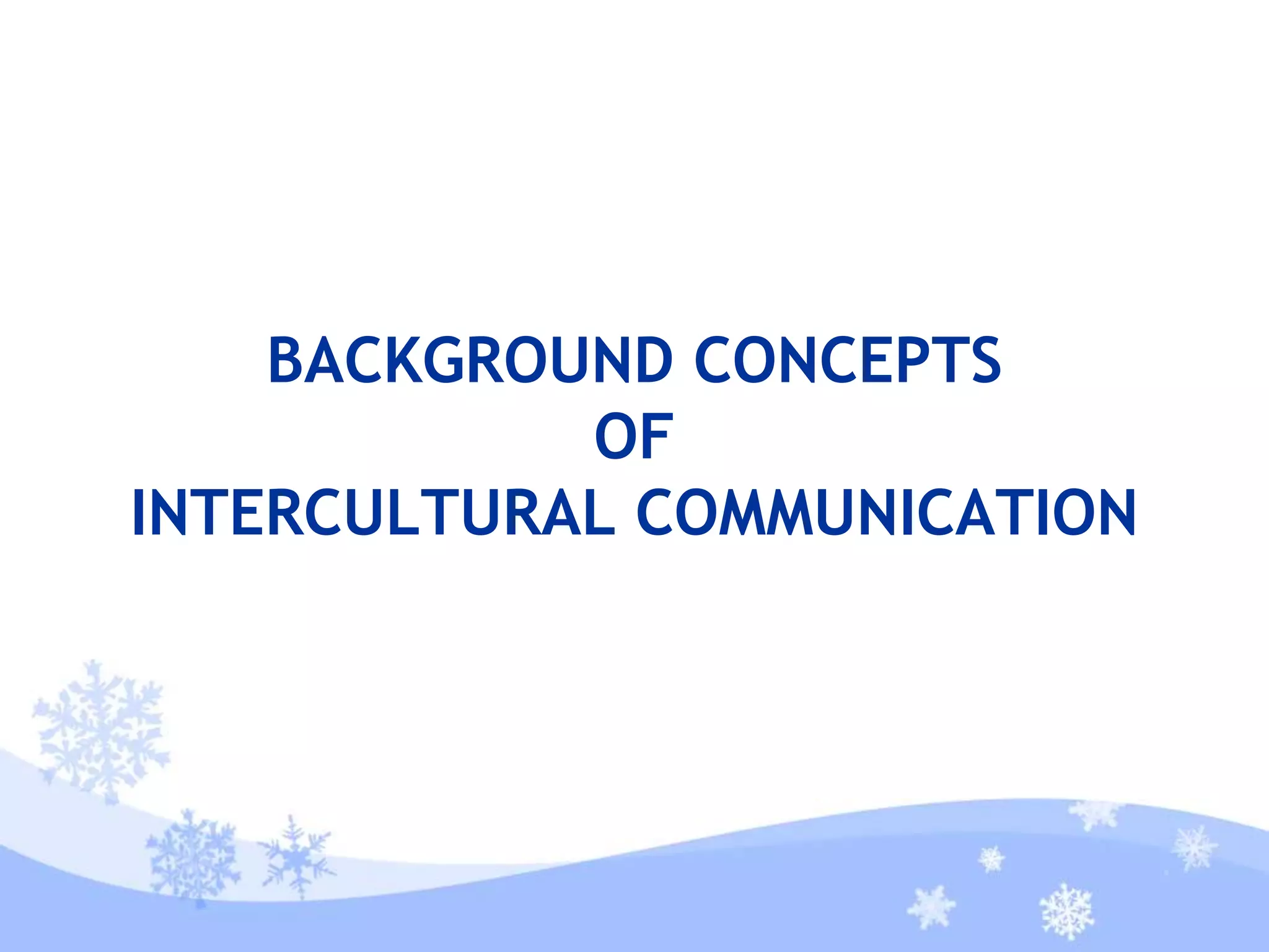 BACKGROUND CONCEPTS
OF
INTERCULTURAL COMMUNICATION
 