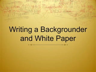 Writing a Backgrounder and White Paper 