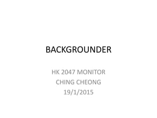 BACKGROUNDER
HK 2047 MONITOR
CHING CHEONG
19/1/2015
 