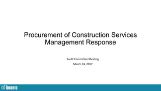 Procurement of Construction Services
Management Response
Audit Committee Meeting
March 24, 2017
 