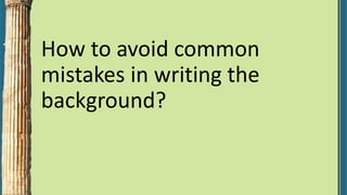 How to avoid common
mistakes in writing the
background?
 