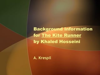 Background Information for  The Kite Runner   by Khaled Hosseini A. Krespil 