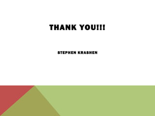 THANK YOU!!!
STEPHEN KRASHEN

 