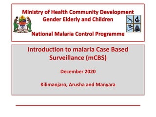 Introduction to malaria Case Based
Surveillance (mCBS)
December 2020
Kilimanjaro, Arusha and Manyara
 