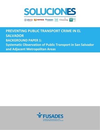 PREVENTING PUBLIC TRANSPORT CRIME IN EL
SALVADOR
BACKGROUND PAPER 1:
Systematic Observation of Public Transport in San Salvador
and Adjacent Metropolitan Areas
 