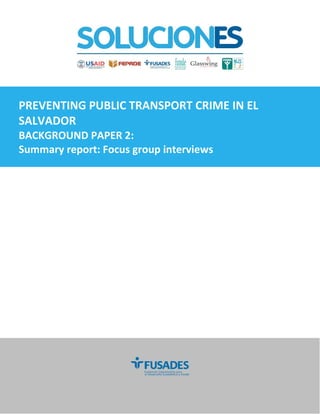 PREVENTING PUBLIC TRANSPORT CRIME IN EL
SALVADOR
BACKGROUND PAPER 2:
Summary report: Focus group interviews
 