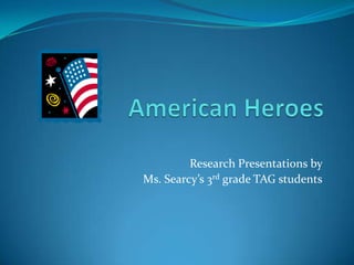 American Heroes Research Presentations by  Ms. Searcy’s 3rd grade TAG students 