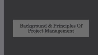 Background & Principles Of
Project Management
 
