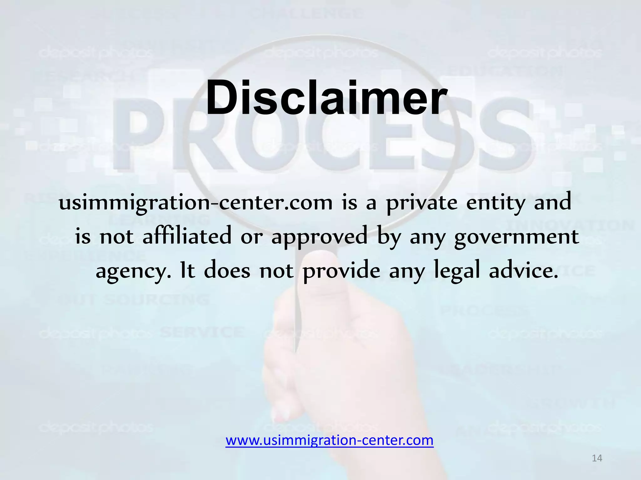 Disclaimer
usimmigration-center.com is a private entity and
is not affiliated or approved by any government
agency. It does not provide any legal advice.
14
www.usimmigration-center.com
 