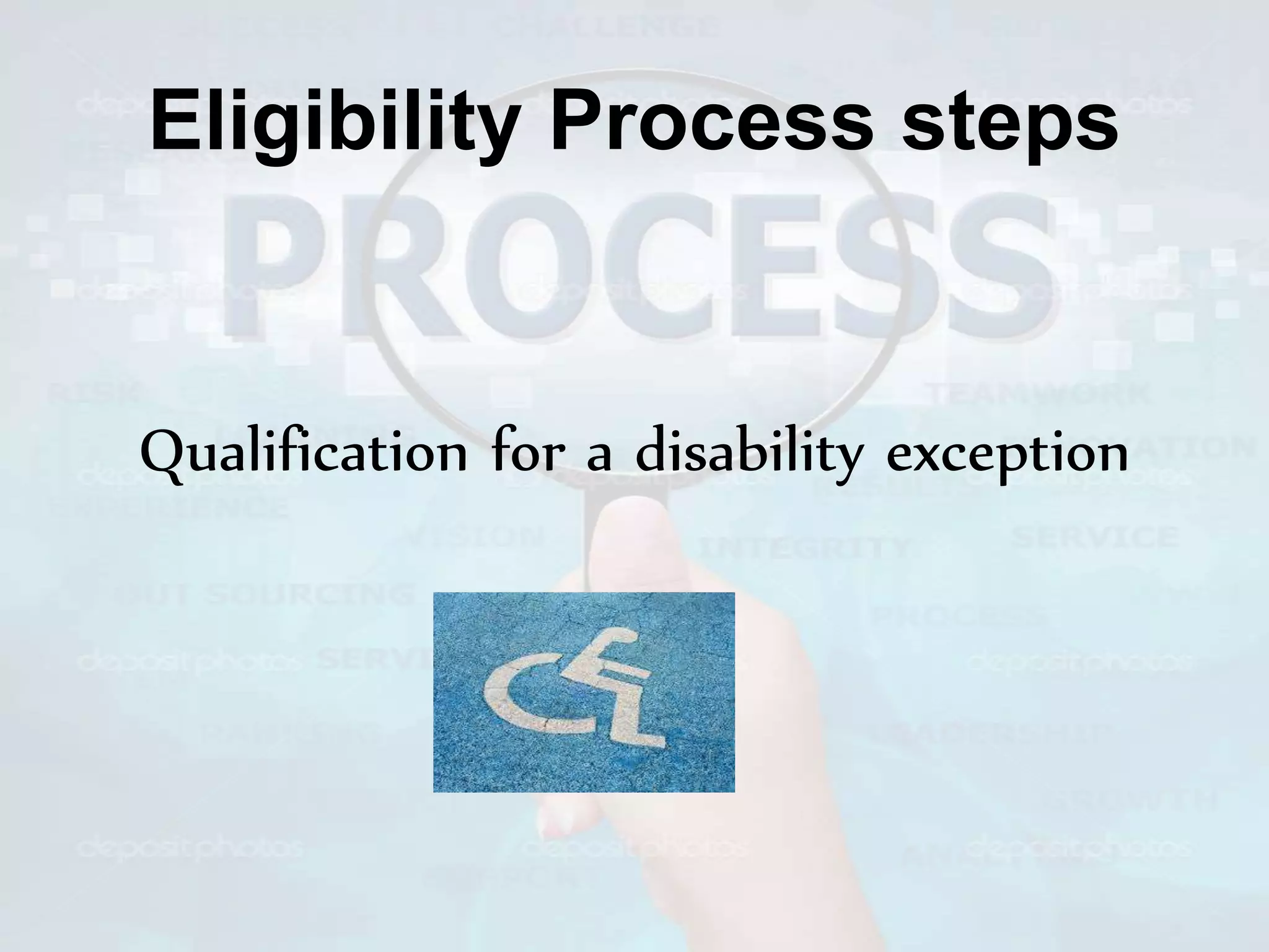 Eligibility Process steps
Qualification for a disability exception
 