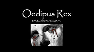 Oedipus Rex 
BACKGROUND READING 
 